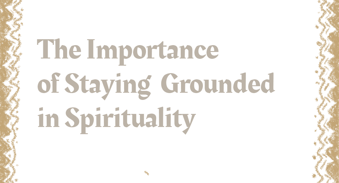 The Importance of Staying Grounded in Spirituality: Balancing Higher Realms and the Present Moment
